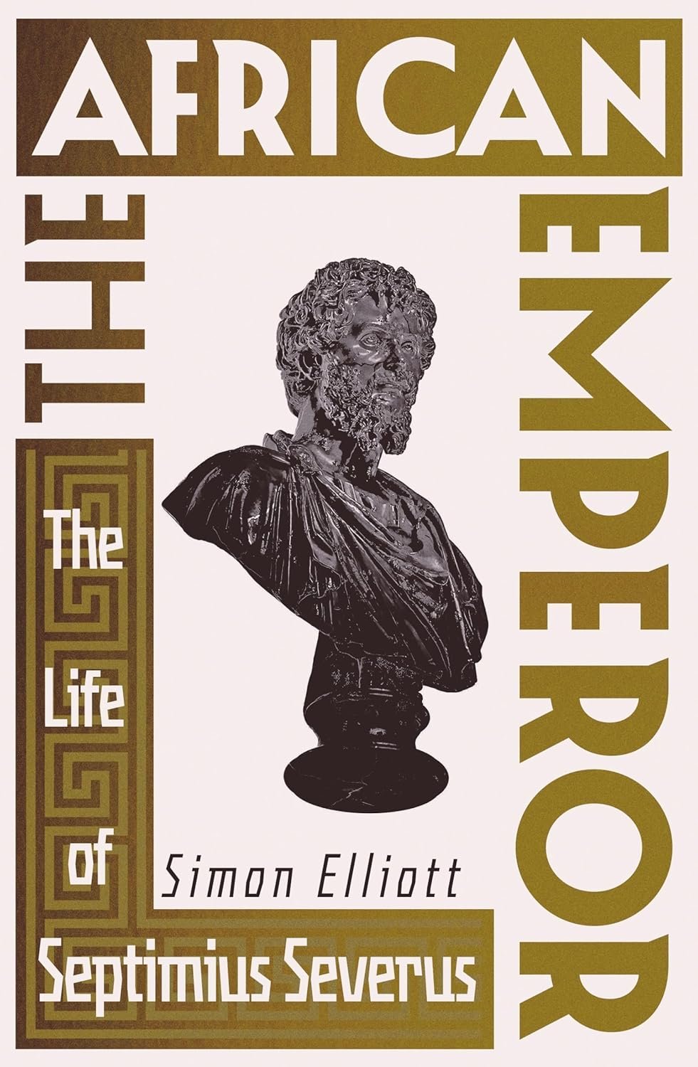 The African Emperor: The Life of Septimus Severus by Simon Elliott