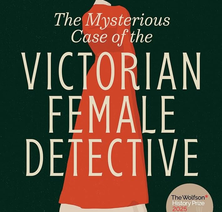 The Mysterious Case of the Victorian Female Detective by Sara Lodge
