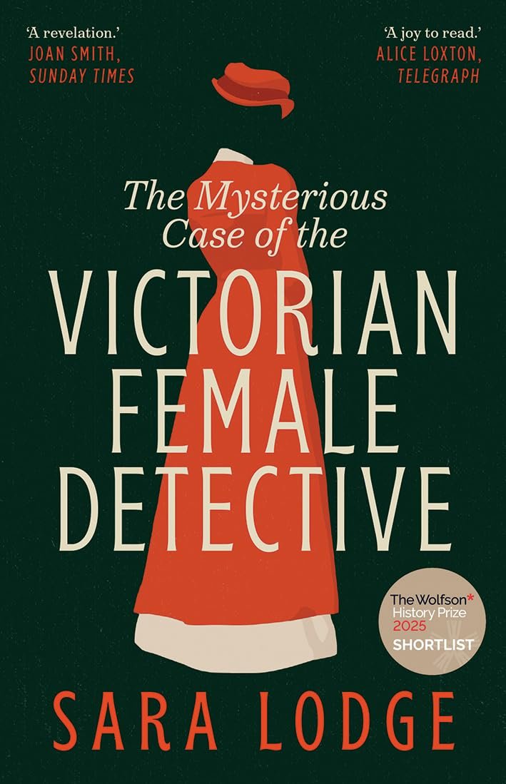 The Mysterious Case of the Victorian Female Detective by Sara Lodge