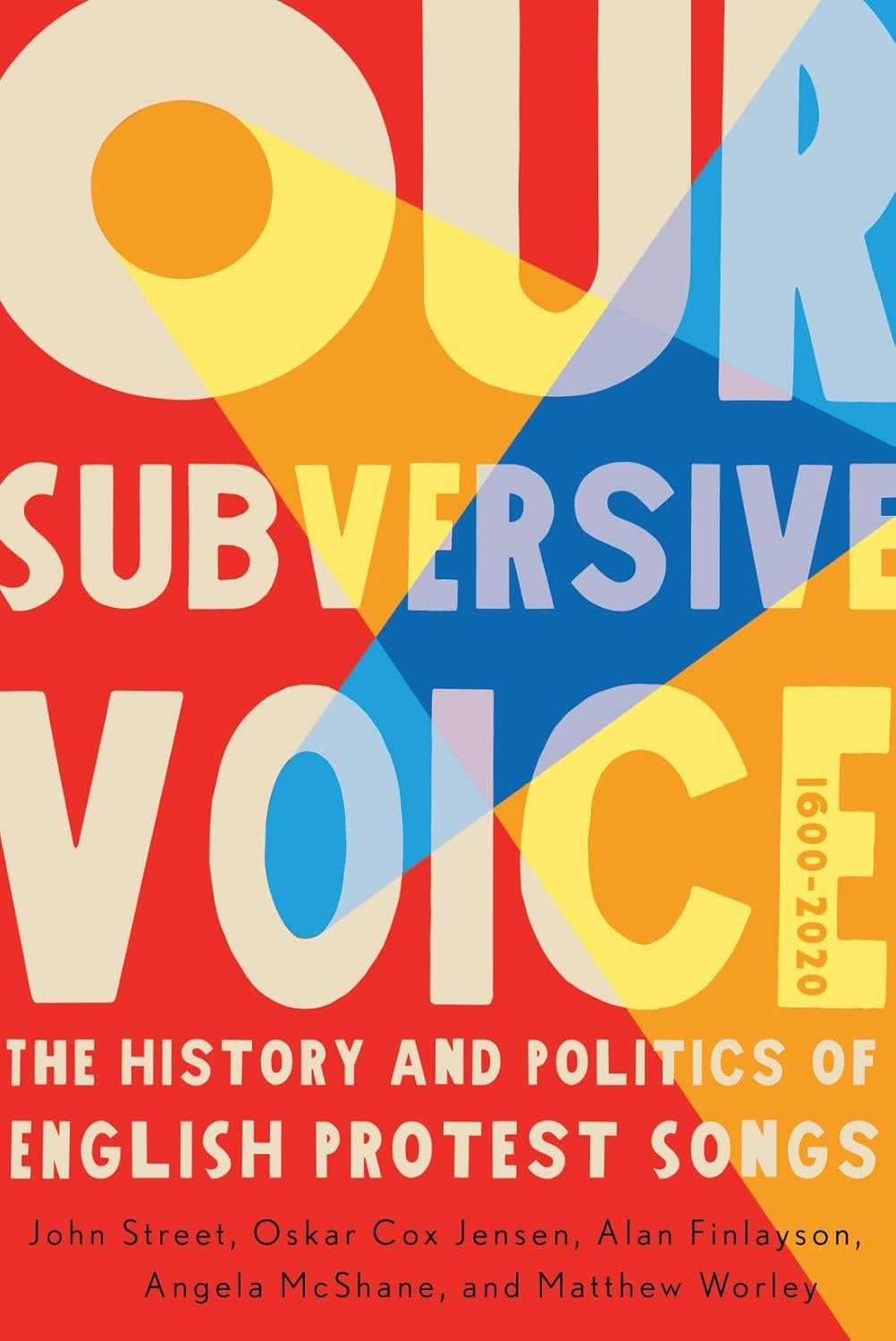 Our Subversive Voice: The History and Politics of English Protest Songs, 1600–2020 by John Street, Oskar Cox Jensen, Alan Finlayson, Angela McShane, Matthew Worley